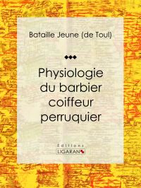 Physiologie du barbier coiffeur perruquier