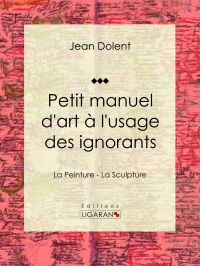 Petit manuel d'art à l'usage des ignorants