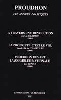 Proudhon : les années politiques. Réunit : A travers une révolution, 1884, La propriété c'est le vol, 1848, Proudhon devant l'Assemblée nationale, 1848