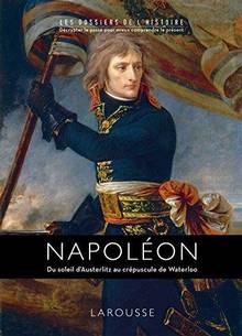 Napoléon : du soleil d'Austerlitz au crépuscule de Waterloo