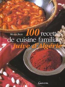 100 recettes de cuisine familliale juive d'Algérie