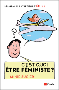 C'est quoi être féministe ? : entretiens avec Emile