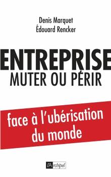 Entreprise : muter ou périr : face à l'ubérisation du monde