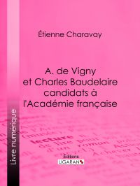 A. de Vigny et Charles Baudelaire candidats à l'Académie française