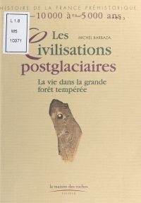 Les Civilisations post-glaciaires : La Vie dans la grande forêt tempérée