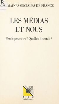 Les médias et nous. Quels pouvoirs ? Quelles libertés ?