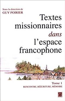 Textes missionnaires dans l'espace francophone Volume 1, Rencontre, réécriture, mémoire