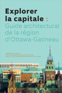 Explorer la capitale : guide architectural de la région d'Ottawa-Gatineau