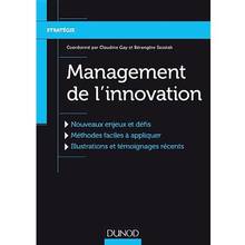 Management de l'innovation : nouveaux enjeux et défis, méthodes faciles à appliquer, illustrations et témoignages récents 
