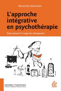 Approche intégrative en psychothérapie, L' : anti-manuel à l'usage des thérapeutes 