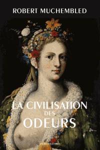 La civilisation des odeurs : XVIe-début XIXe siècle