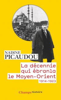 La décennie qui ébranla le Moyen-Orient (1914-1923)