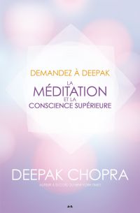 Demandez à Deepak - La méditation et la conscience supérieure