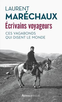 Écrivains voyageurs. Ces vagabonds qui disent le monde