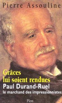 Grâces lui soient rendues: Paul Durand-Ruel, le marchand...