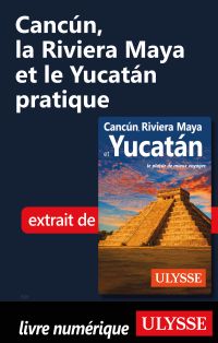 Cancún, la Riviera Maya et le Yucatán pratique