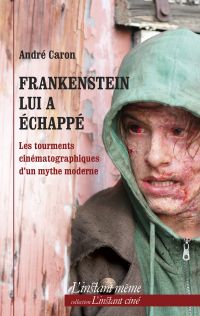 Frankenstein lui a échappé : les tourments cinématographiques d'un mythe moderne 