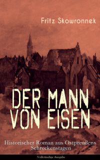 Der Mann von Eisen (Historischer Roman aus Ostpreußens Schreckenstagen) - Vollständige Ausgabe