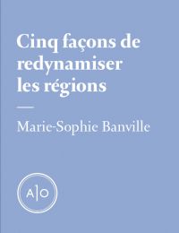 Cinq façons de redynamiser les régions