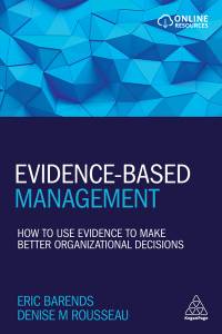 Evidence-Based Management : How to Use Evidence to Make Better Organizational Decisions