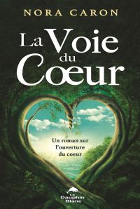 La Voie du Coeur : Un roman sur l'ouverture du coeur