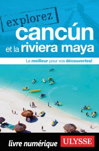 Explorez Cancun et la Riviera Maya