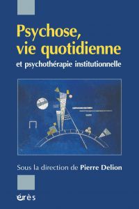 Psychose, vie quotidienne et psychothérapie institutionnelle