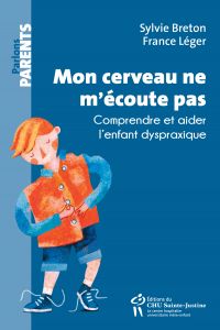 Mon cerveau ne m'écoute pas : comprendre et aider l'enfant dyspraxique