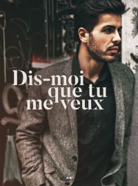 Dis-moi que tu me veux