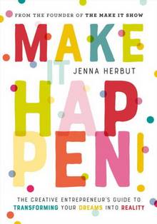 Make It Happen! : The Creative Entrepreneur's Guide to Transforming Your Dreams into Reality
