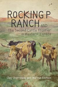 Rocking P Ranch and the Second Cattle Frontier in Western Canada