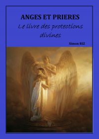 ANGES ET PRIÈRES : Le livre des protections divines