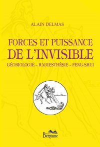 Forces et puissance de l’invisible Géobiologie – Radiesthésie – Feng-shui