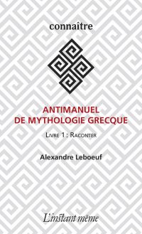 Antimanuel de mythologie grecque : livre 1, Raconter