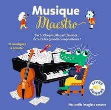 Musique maestro ! : Bach, Chopin, Mozart, Vivaldi... écoute les grands compositeurs !