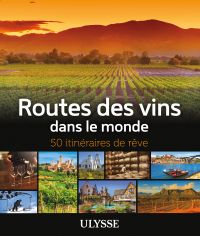 Routes des vins dans le monde - 50 itinéraires de rêve