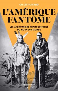 L'Amérique fantôme : les aventuriers francophones du Nouveau Monde 