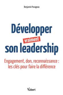 Développer vraiment son leadership : engagement, don, reconnaissance : les clés pour faire la différence