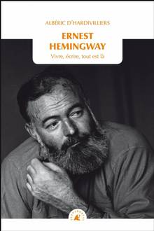 Ernest Hemingway : vivre, écrire, tout est là