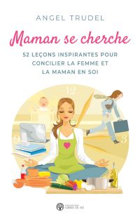 Maman se cherche : 52 leçons inspirantes pour concilier la femme 