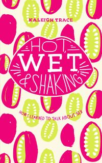 Hot, Wet, and Shaking: How I Learned to Talk About Sex