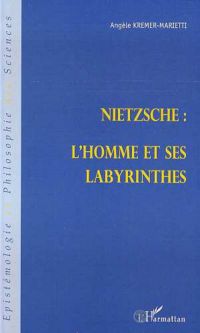 NIETZSCHE : L'HOMME ET SES LABYRINTHES