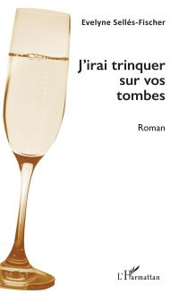 J'irai trinquer sur vos tombes