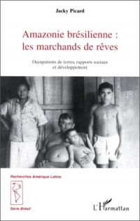 AMAZONIE BRESILIENNE : LES MARCHANDS DE REVE