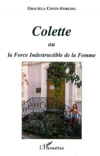 COLETTE OU LA FORCE INDESTRUCTIBLE DE LA FEMME