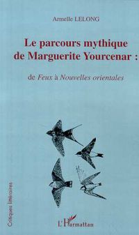 LE PARCOURS MYTHIQUE DE MARGUERITE YOURCENAR :