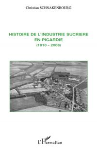 Histoire de l'industrie sucriÈre en picardie - (1810-2006)