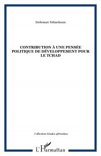 CONTRIBUTION À UNE PENSÉE POLITIQUE DE DÉVELOPPEMENT POUR LE TCHAD