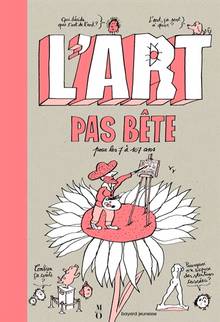 Art pas bête (L') : pour les 7 à 107 ans