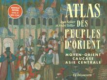 Atlas des peuples d'Orient : Moyen-Orient, Caucase, Asie centrale